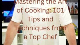 Cooking 101: Sfaturi esențiale pentru fiecare aspirant bucătar